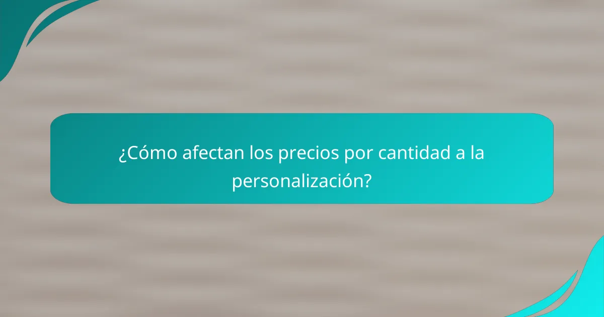 ¿Cómo afectan los precios por cantidad a la personalización?