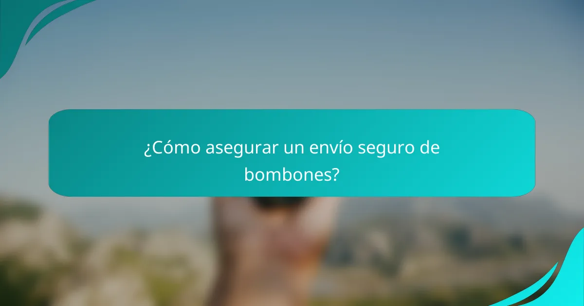 ¿Cómo asegurar un envío seguro de bombones?