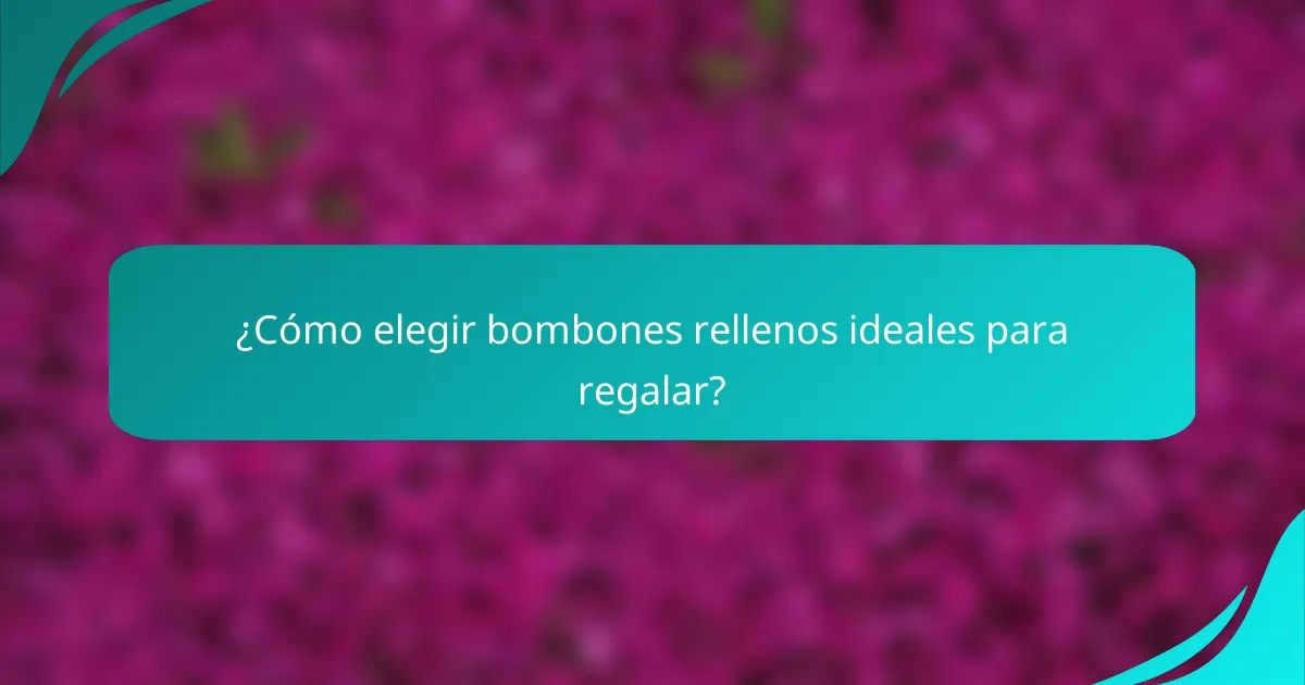 ¿Cómo elegir bombones rellenos ideales para regalar?