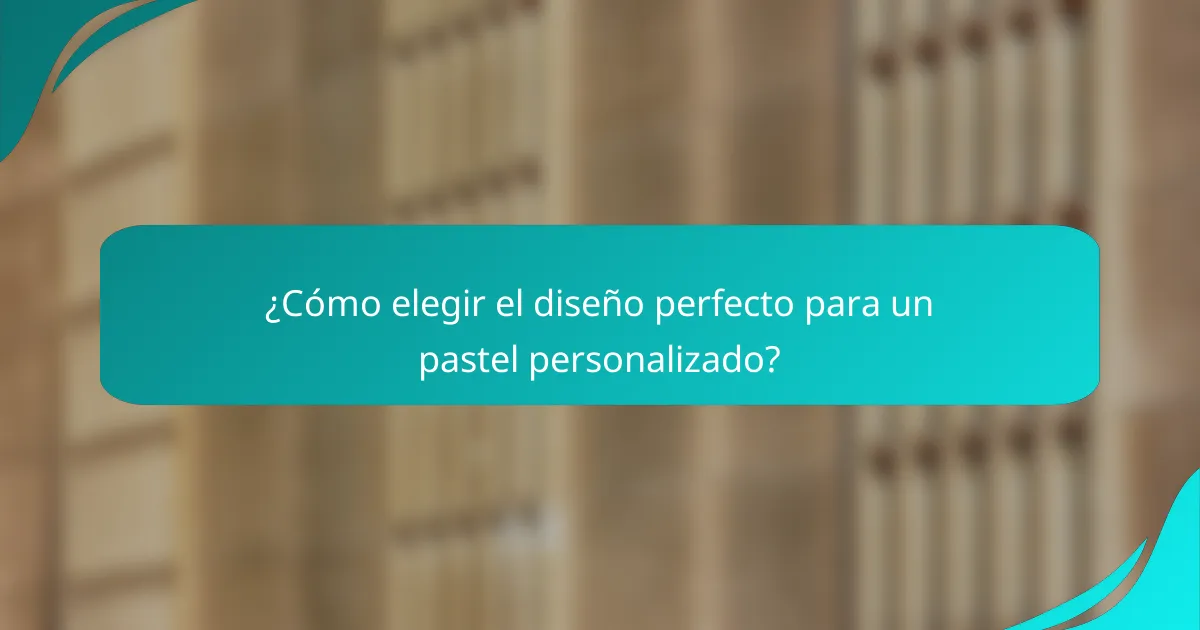 ¿Cómo elegir el diseño perfecto para un pastel personalizado?