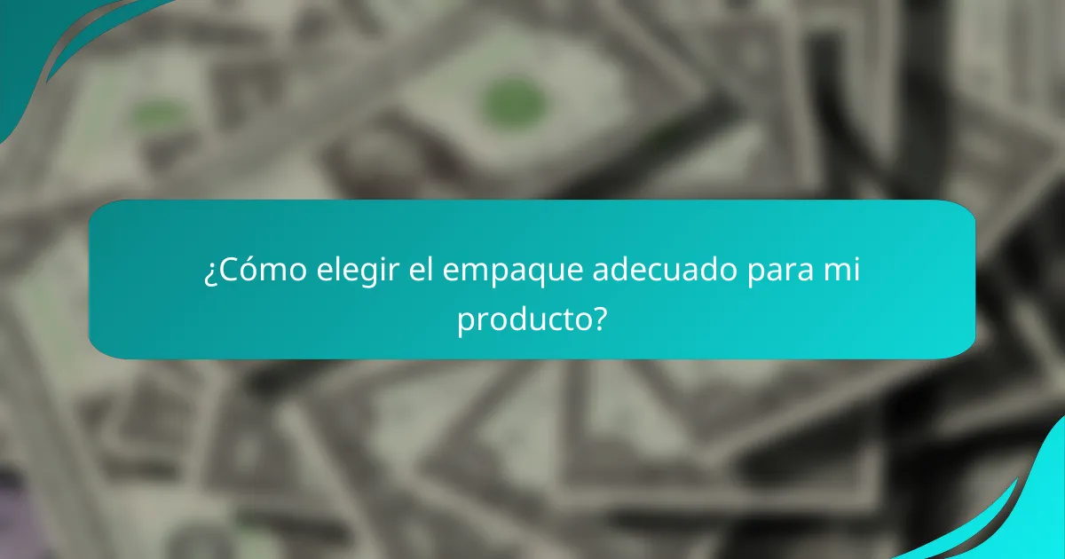 ¿Cómo elegir el empaque adecuado para mi producto?