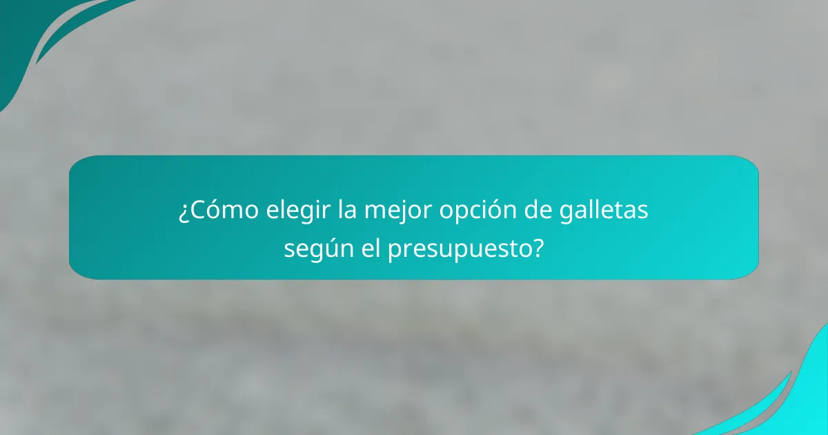 ¿Cómo elegir la mejor opción de galletas según el presupuesto?