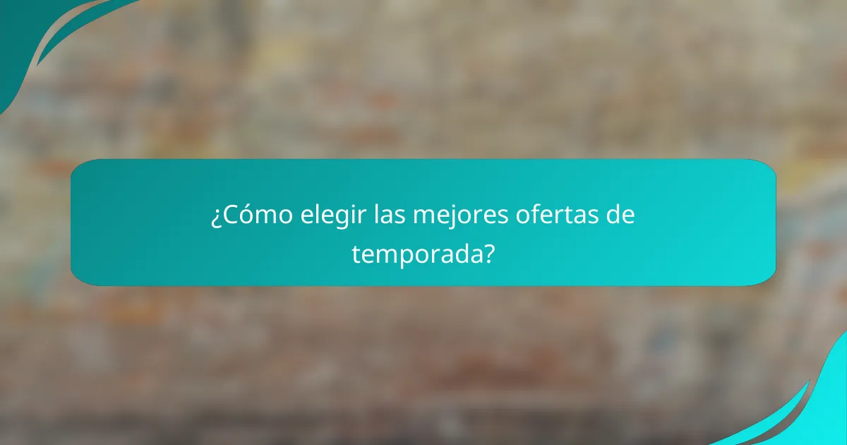 ¿Cómo elegir las mejores ofertas de temporada?