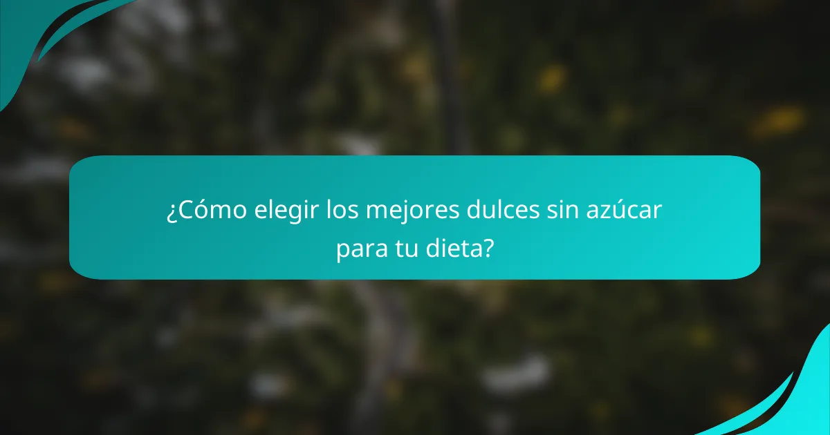 ¿Cómo elegir los mejores dulces sin azúcar para tu dieta?