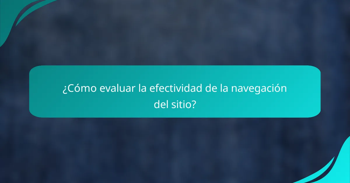 ¿Cómo evaluar la efectividad de la navegación del sitio?