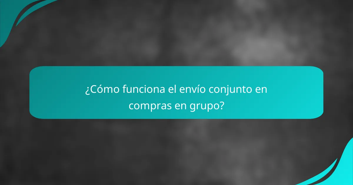 ¿Cómo funciona el envío conjunto en compras en grupo?