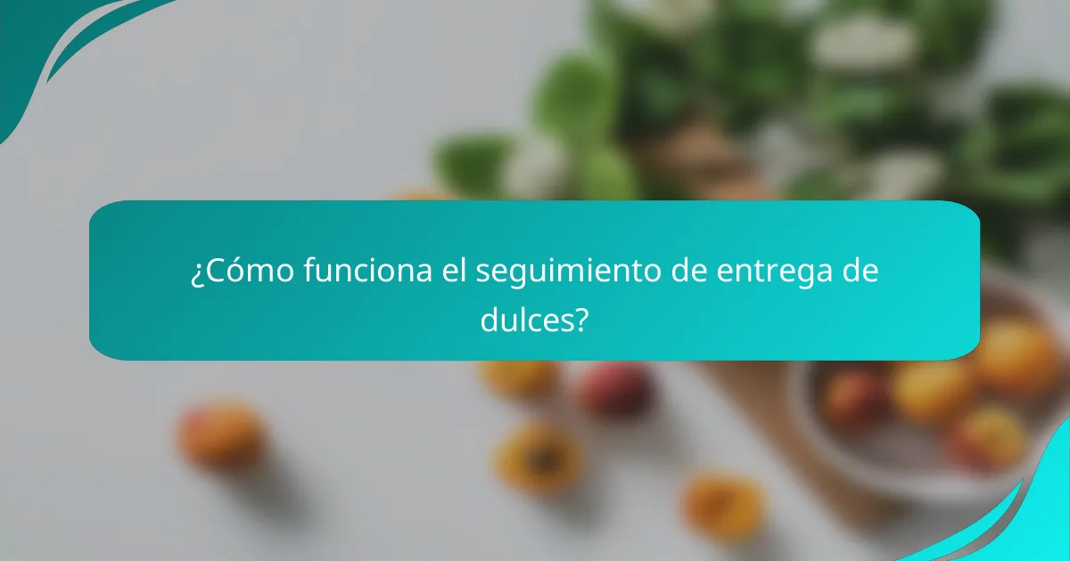 ¿Cómo funciona el seguimiento de entrega de dulces?