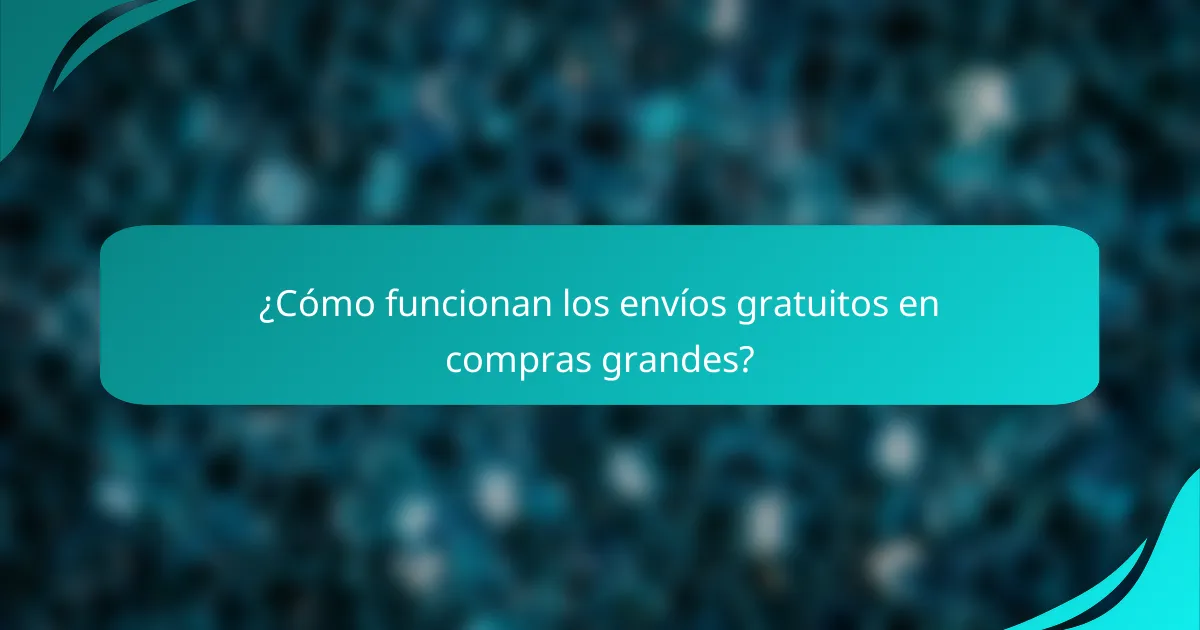 ¿Cómo funcionan los envíos gratuitos en compras grandes?