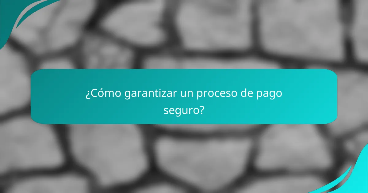 ¿Cómo garantizar un proceso de pago seguro?
