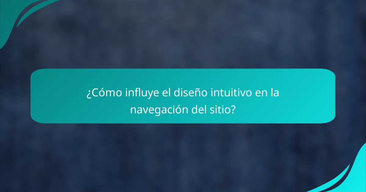 ¿Cómo influye el diseño intuitivo en la navegación del sitio?