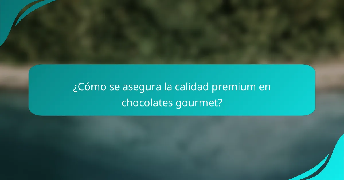 ¿Cómo se asegura la calidad premium en chocolates gourmet?