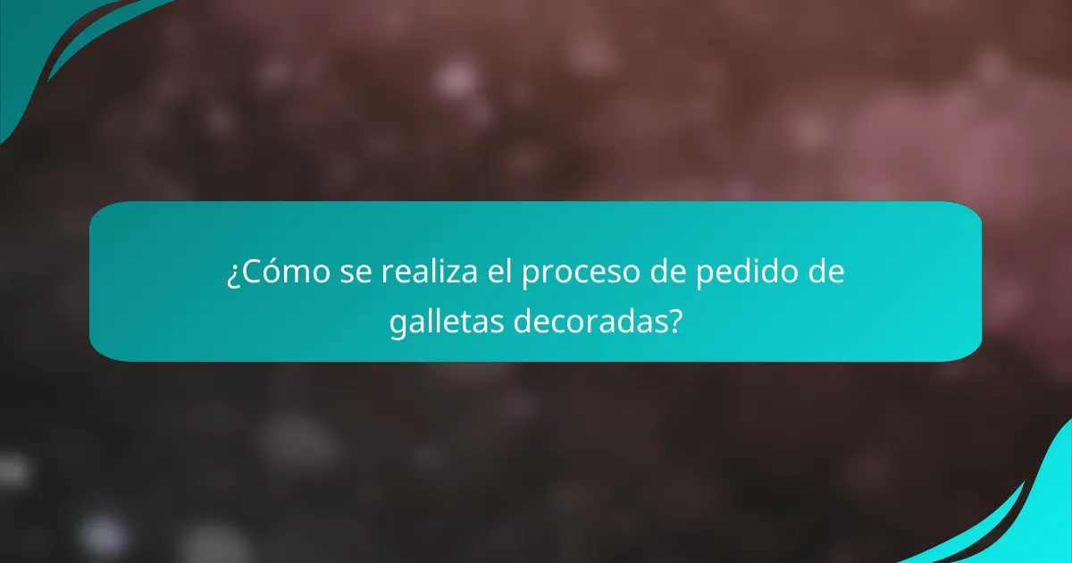 ¿Cómo se realiza el proceso de pedido de galletas decoradas?