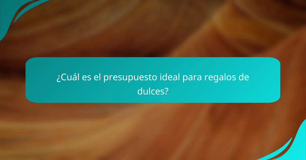 ¿Cuál es el presupuesto ideal para regalos de dulces?