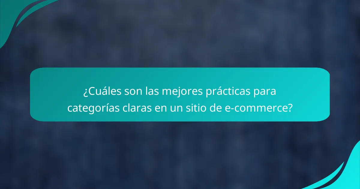 ¿Cuáles son las mejores prácticas para categorías claras en un sitio de e-commerce?