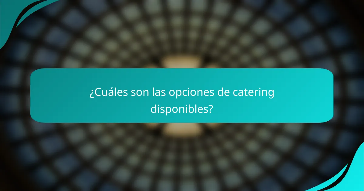 ¿Cuáles son las opciones de catering disponibles?