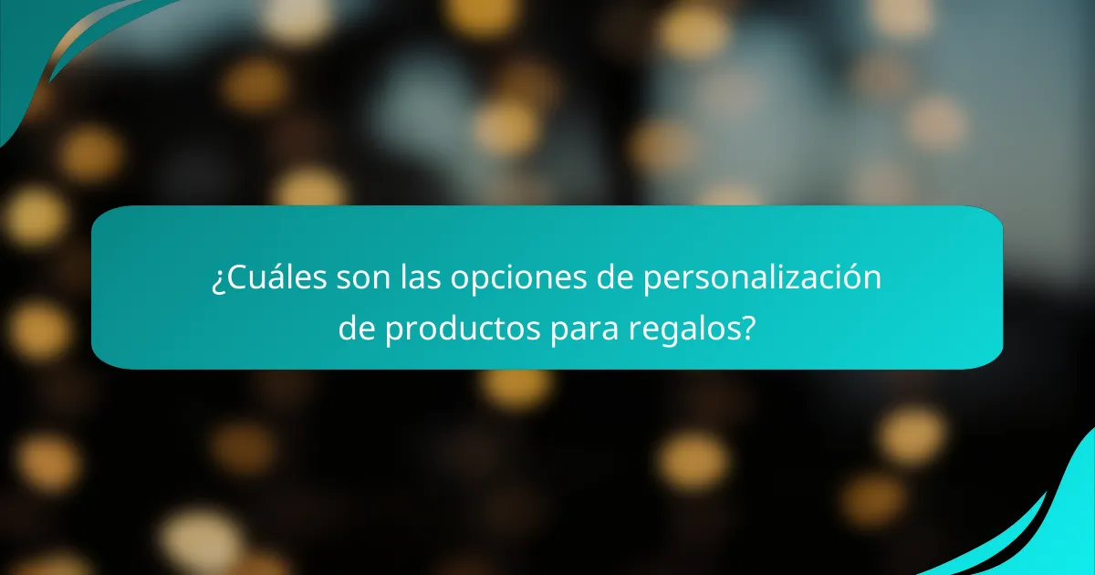 ¿Cuáles son las opciones de personalización de productos para regalos?