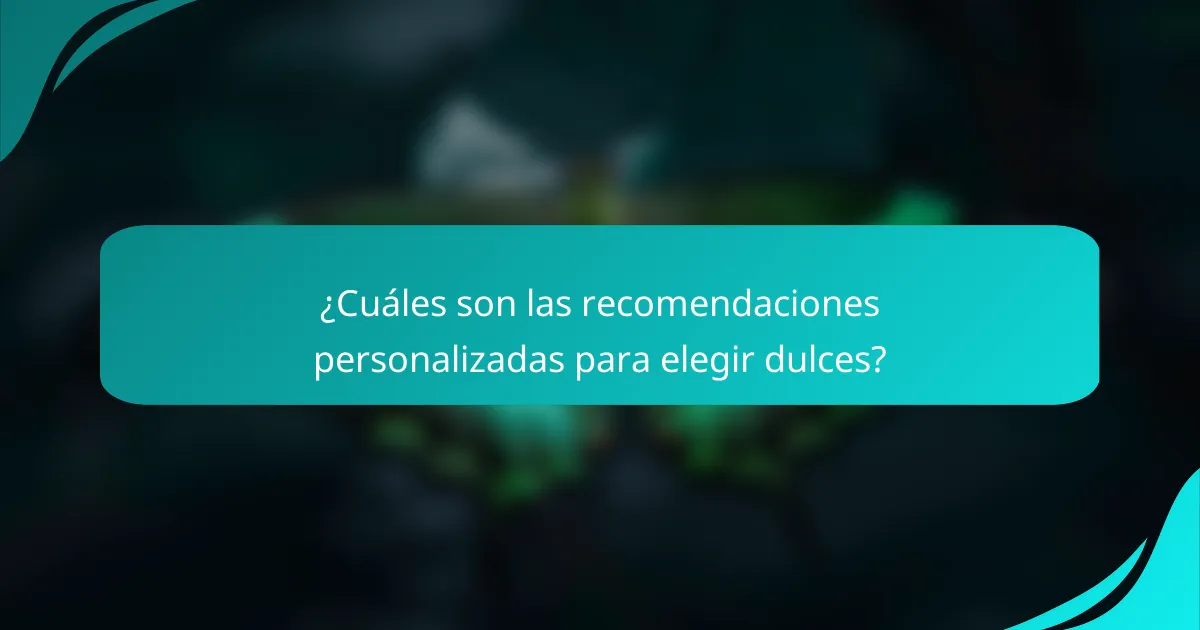 ¿Cuáles son las recomendaciones personalizadas para elegir dulces?