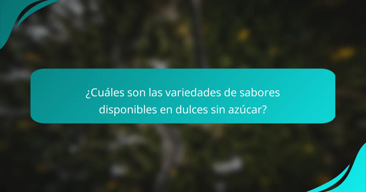 ¿Cuáles son las variedades de sabores disponibles en dulces sin azúcar?