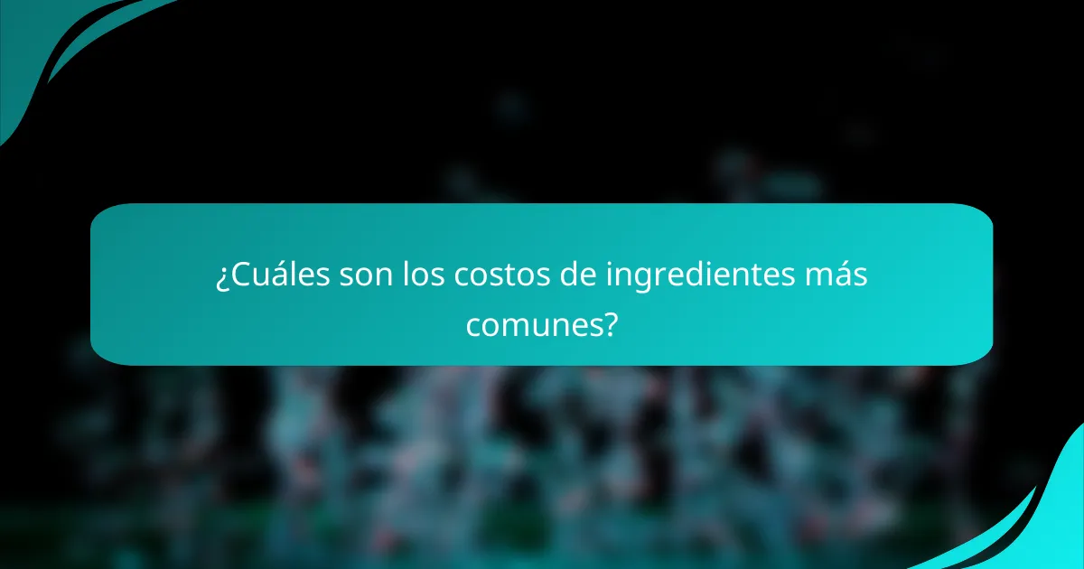 ¿Cuáles son los costos de ingredientes más comunes?