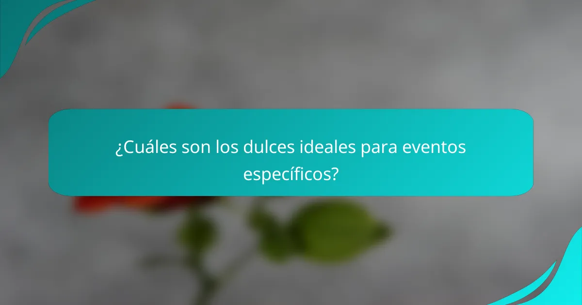 ¿Cuáles son los dulces ideales para eventos específicos?