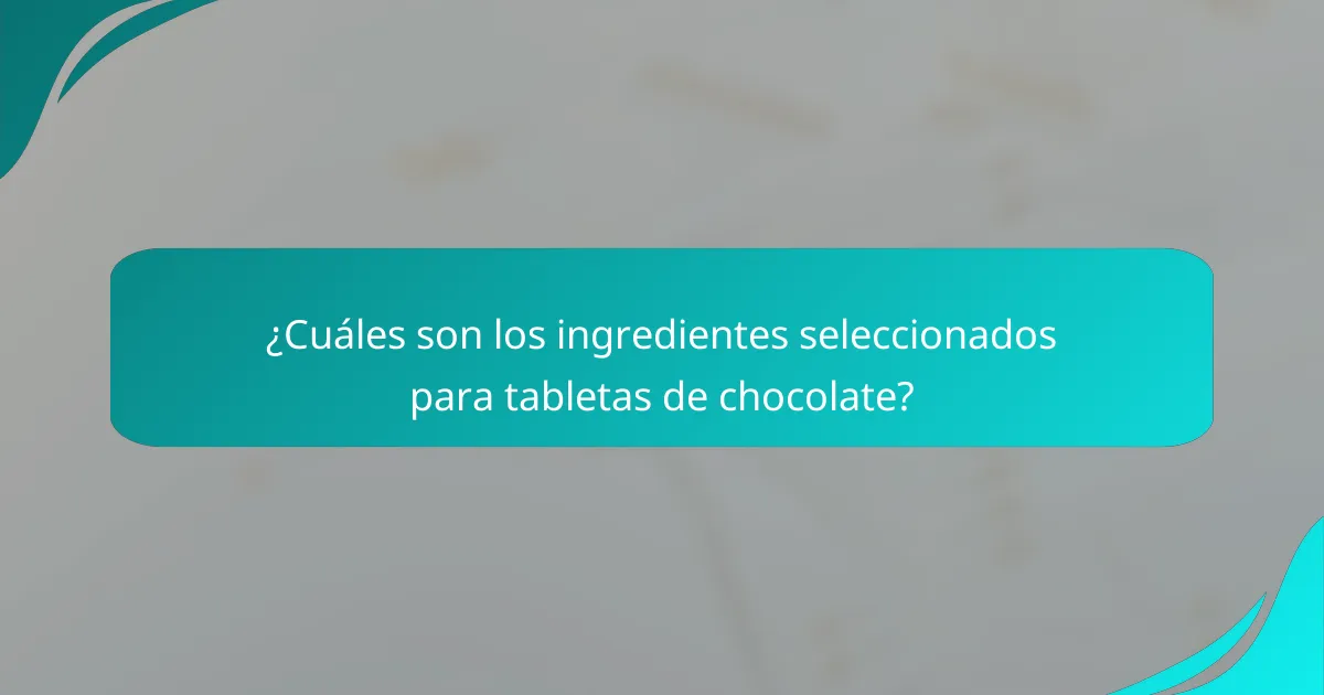 ¿Cuáles son los ingredientes seleccionados para tabletas de chocolate?