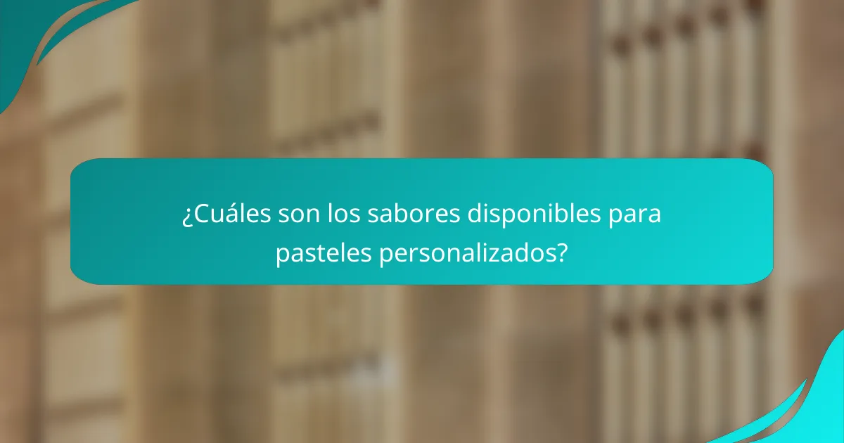 ¿Cuáles son los sabores disponibles para pasteles personalizados?