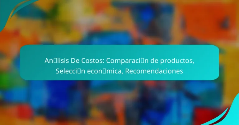 Análisis De Costos: Comparación de productos, Selección económica, Recomendaciones
