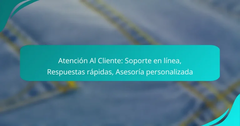 Atención Al Cliente: Soporte en línea, Respuestas rápidas, Asesoría personalizada