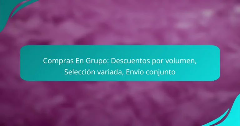 Compras En Grupo: Descuentos por volumen, Selección variada, Envío conjunto