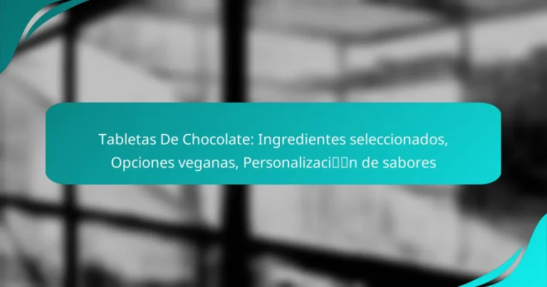 Tabletas De Chocolate: Ingredientes seleccionados, Opciones veganas, Personalización de sabores