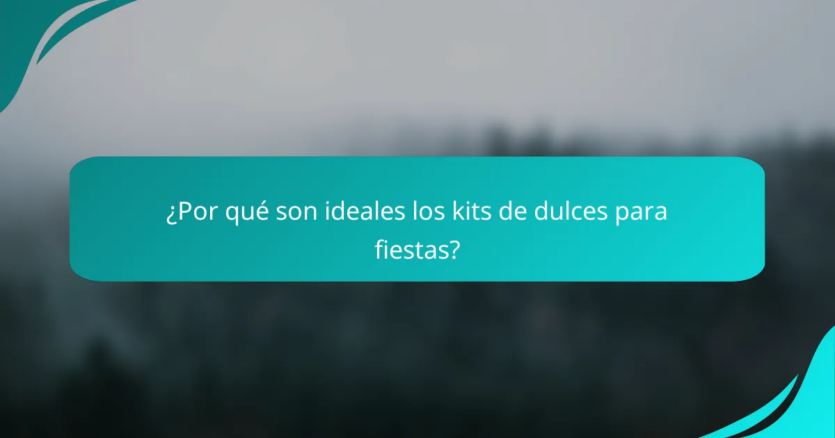 ¿Por qué son ideales los kits de dulces para fiestas?