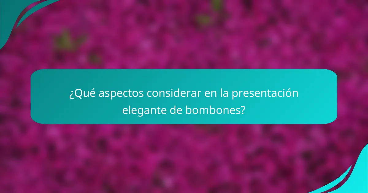 ¿Qué aspectos considerar en la presentación elegante de bombones?