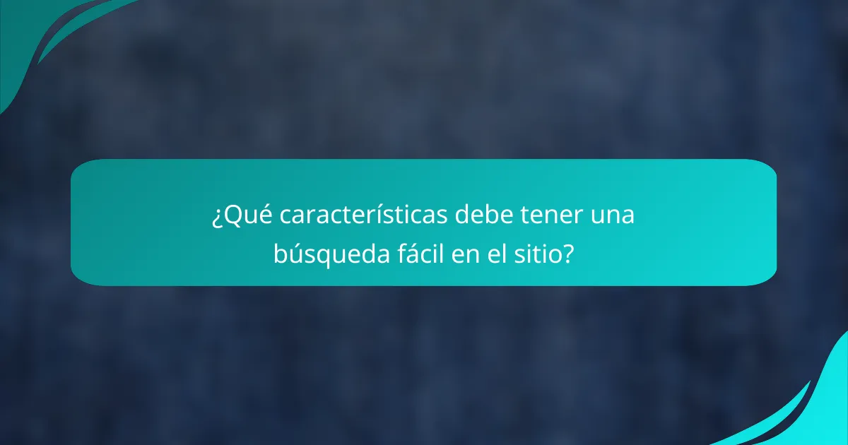 ¿Qué características debe tener una búsqueda fácil en el sitio?