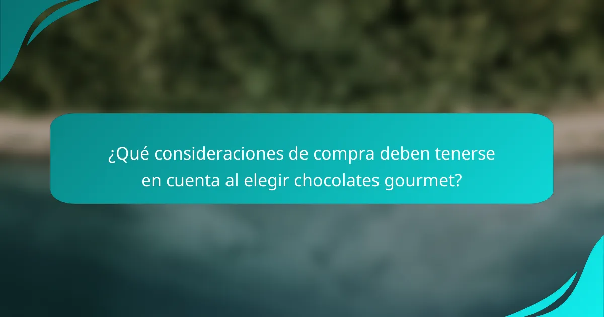 ¿Qué consideraciones de compra deben tenerse en cuenta al elegir chocolates gourmet?