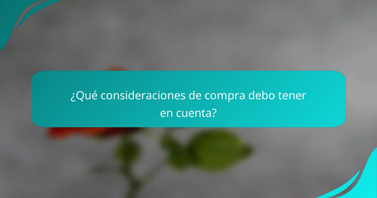 ¿Qué consideraciones de compra debo tener en cuenta?