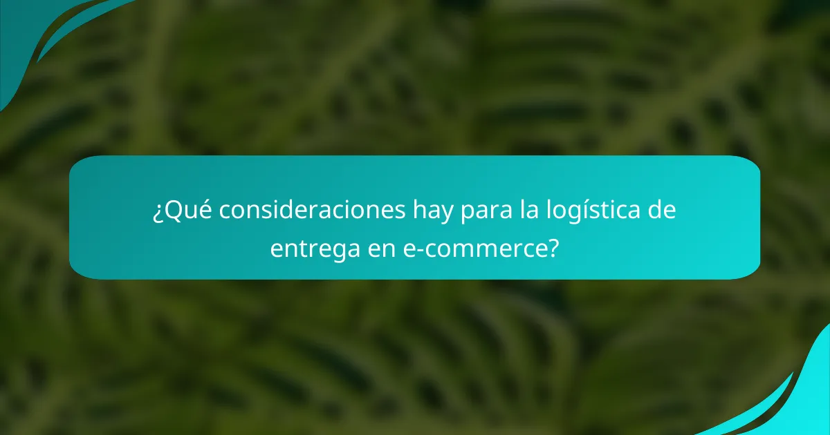 ¿Qué consideraciones hay para la logística de entrega en e-commerce?