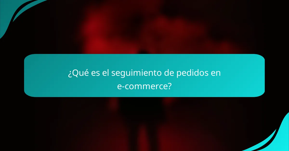 ¿Qué es el seguimiento de pedidos en e-commerce?