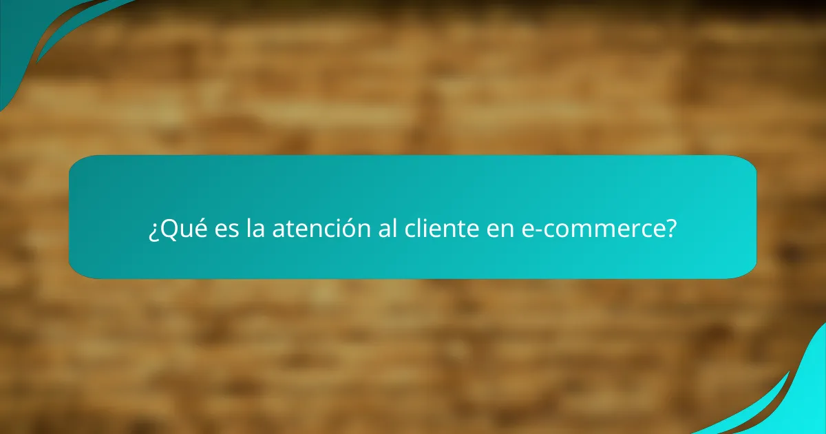 ¿Qué es la atención al cliente en e-commerce?