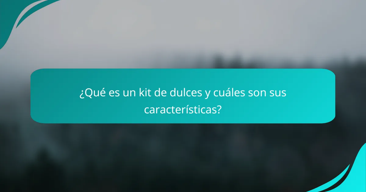 ¿Qué es un kit de dulces y cuáles son sus características?