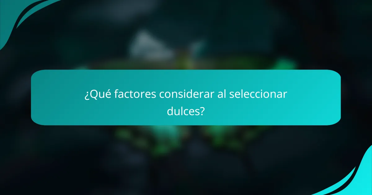 ¿Qué factores considerar al seleccionar dulces?