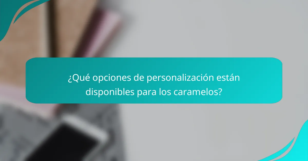 ¿Qué opciones de personalización están disponibles para los caramelos?