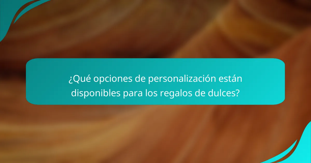 ¿Qué opciones de personalización están disponibles para los regalos de dulces?