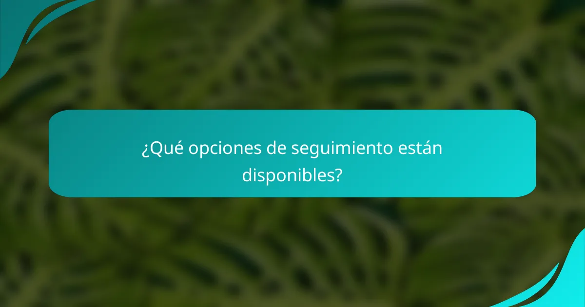 ¿Qué opciones de seguimiento están disponibles?