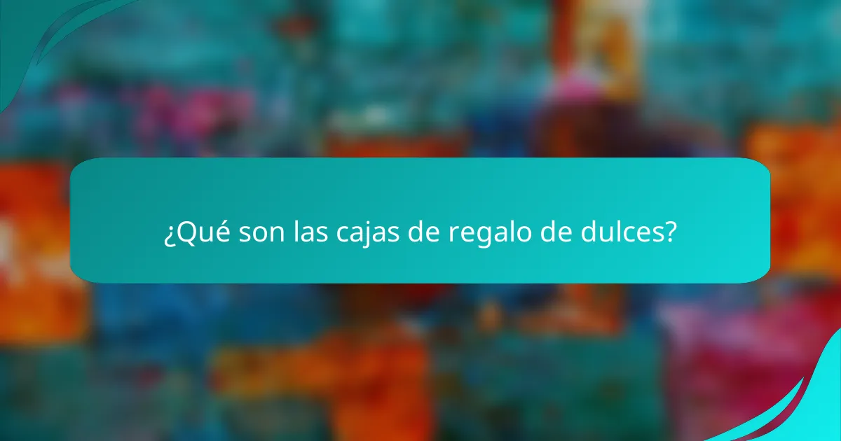 ¿Qué son las cajas de regalo de dulces?