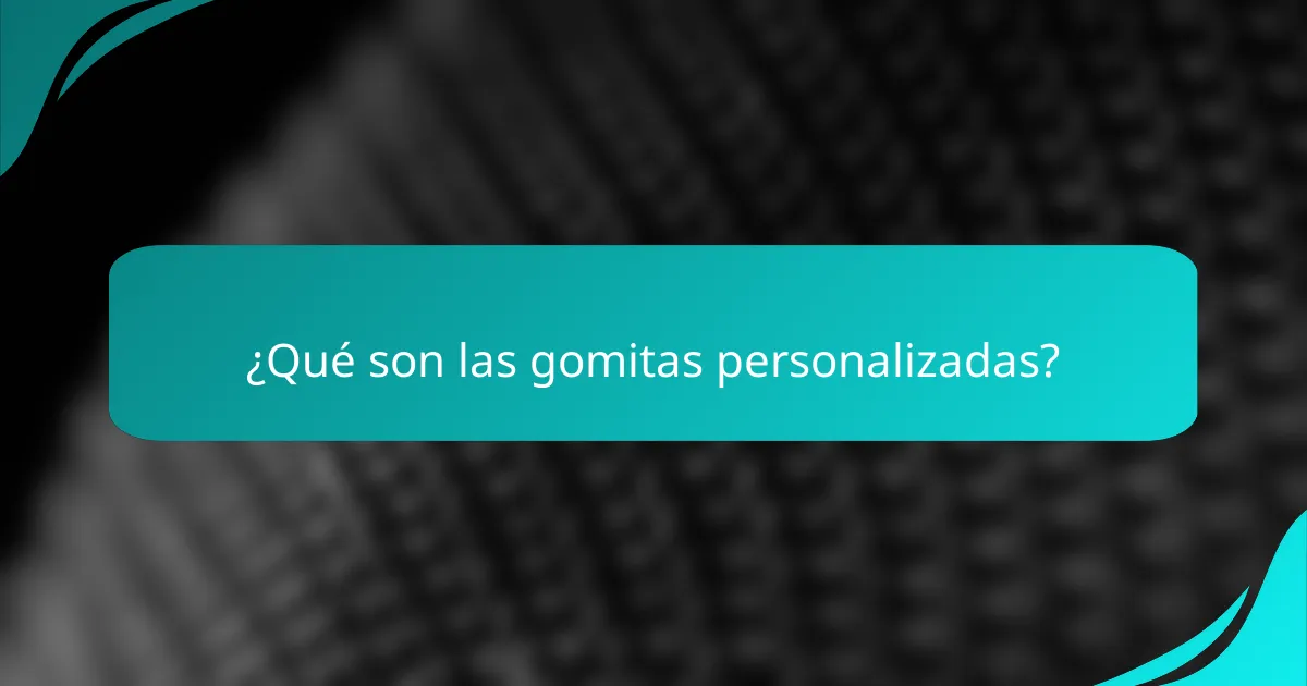 ¿Qué son las gomitas personalizadas?