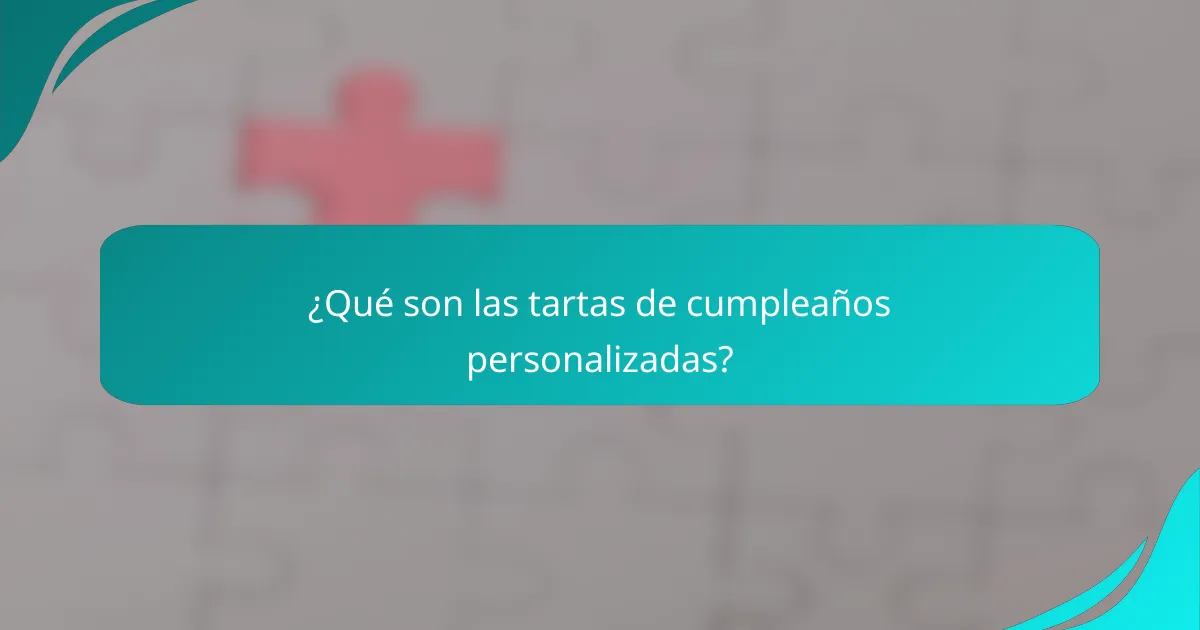 ¿Qué son las tartas de cumpleaños personalizadas?