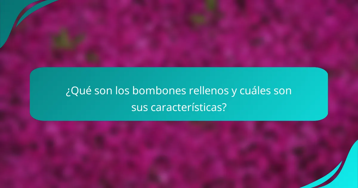 ¿Qué son los bombones rellenos y cuáles son sus características?