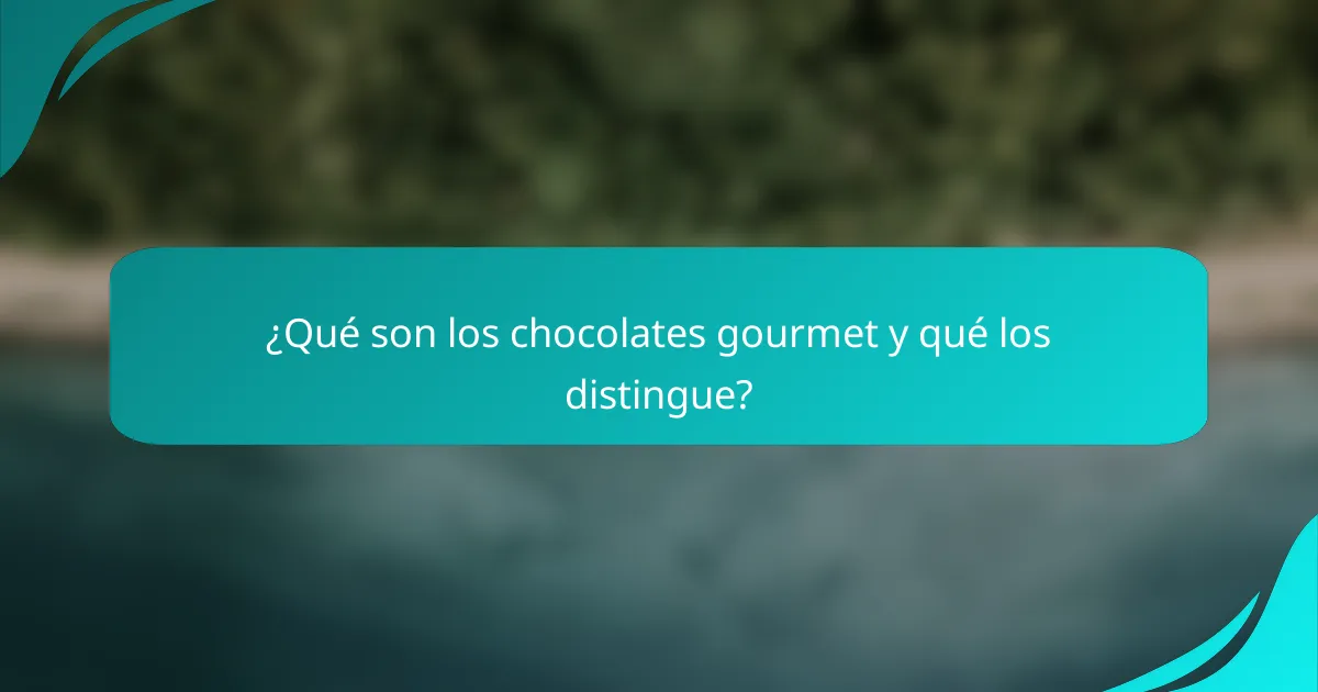 ¿Qué son los chocolates gourmet y qué los distingue?